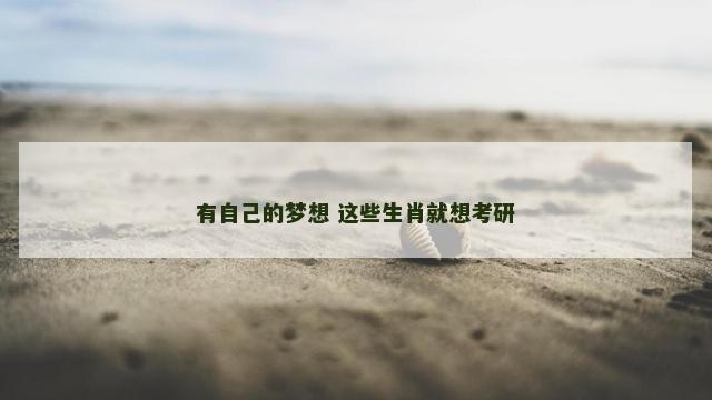 有自己的梦想 这些生肖就想考研