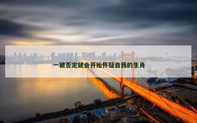 一被否定就会开始怀疑自我的生肖