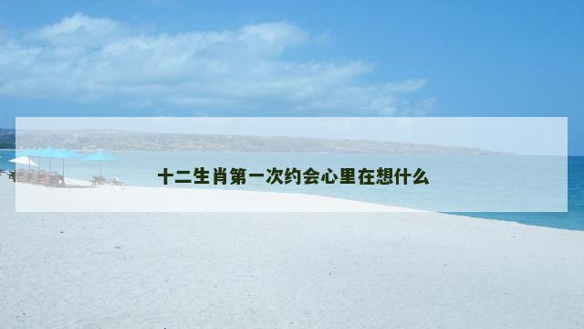 十二生肖第一次约会心里在想什么