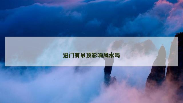 进门有吊顶影响风水吗