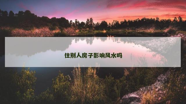 住别人房子影响风水吗