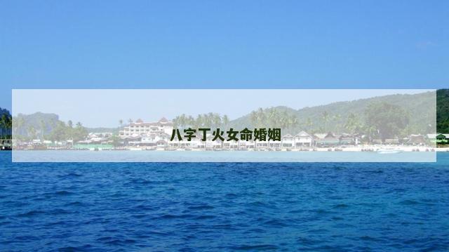八字丁火女命婚姻