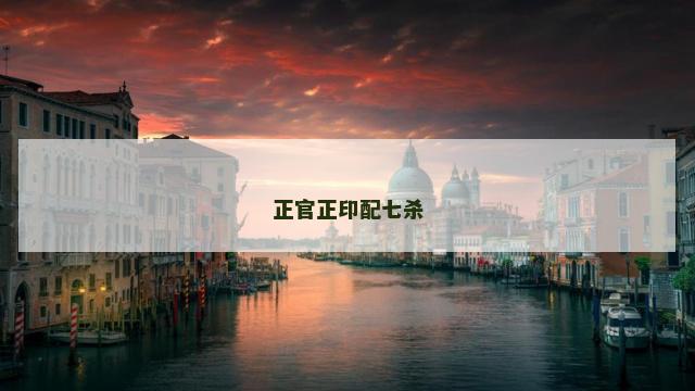正官正印配七杀