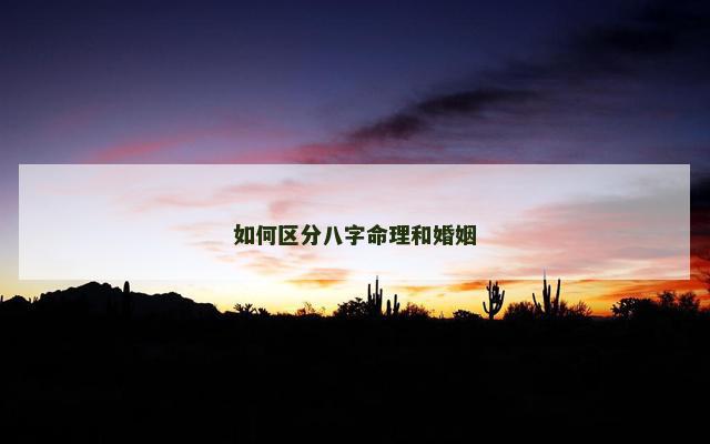 如何区分八字命理和婚姻