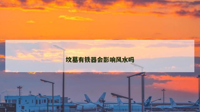 坟墓有铁器会影响风水吗