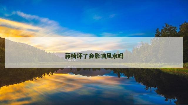 藤椅坏了会影响风水吗