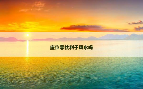 座位靠枕利于风水吗
