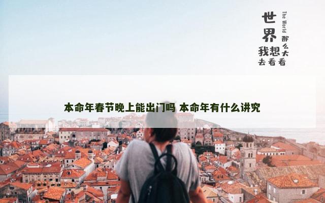 本命年春节晚上能出门吗 本命年有什么讲究