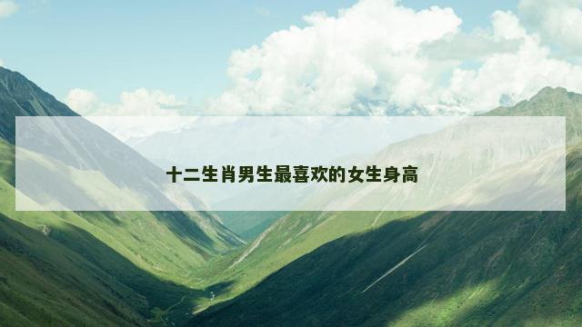十二生肖男生最喜欢的女生身高