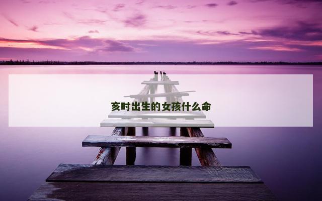 亥时出生的女孩什么命