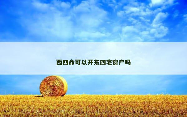 西四命可以开东四宅窗户吗
