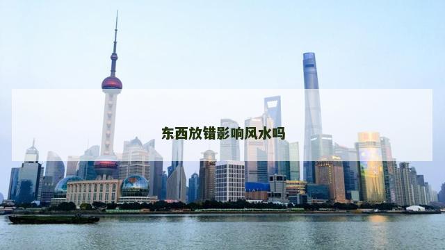 东西放错影响风水吗