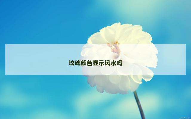 坟碑颜色显示风水吗