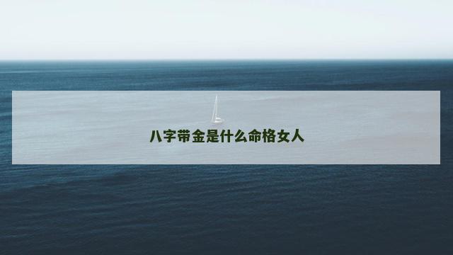 八字带金是什么命格女人
