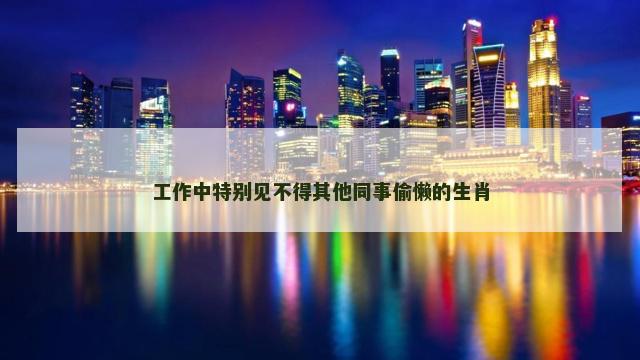工作中特别见不得其他同事偷懒的生肖