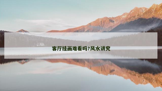 客厅挂画难看吗?风水讲究