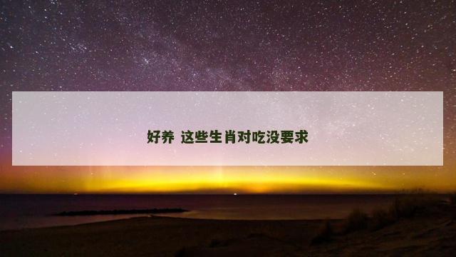 好养 这些生肖对吃没要求