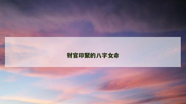 财官印聚的八字女命