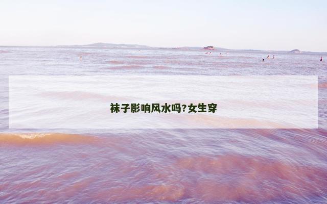 袜子影响风水吗?女生穿