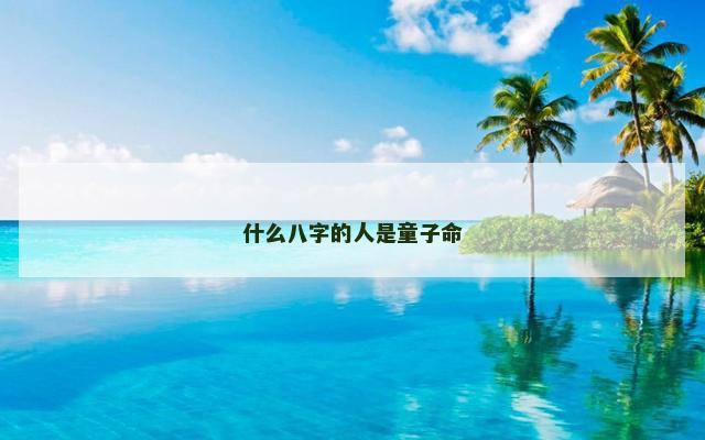 什么八字的人是童子命