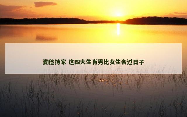 勤俭持家 这四大生肖男比女生会过日子