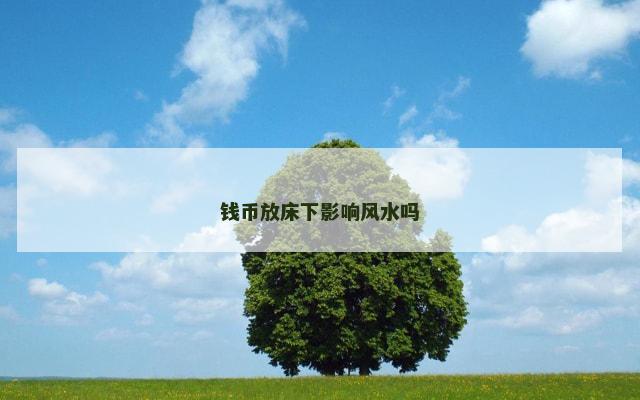 钱币放床下影响风水吗