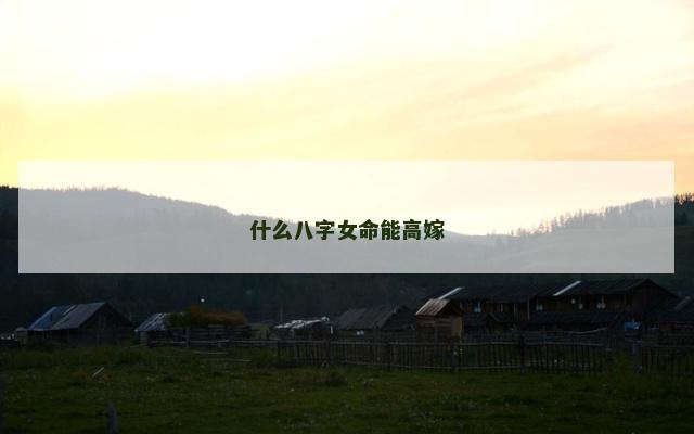 什么八字女命能高嫁