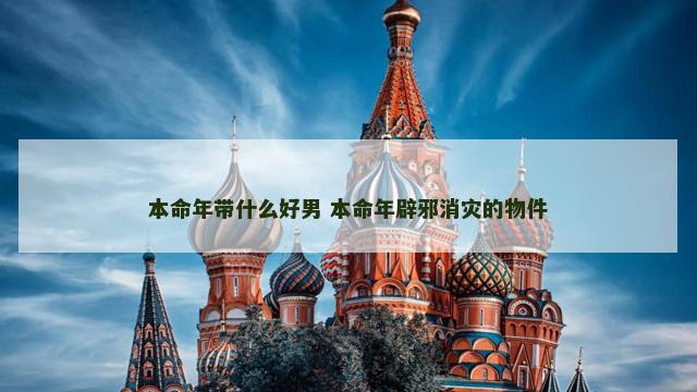 本命年带什么好男 本命年辟邪消灾的物件
