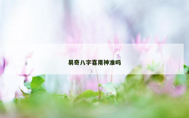 易奇八字喜用神准吗
