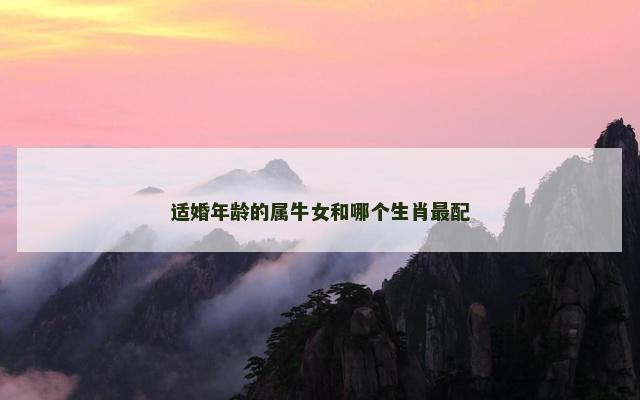 适婚年龄的属牛女和哪个生肖最配