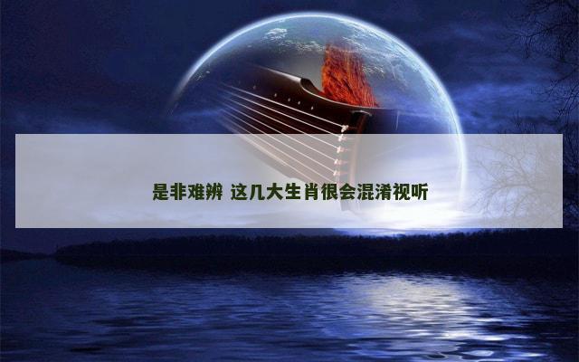 是非难辨 这几大生肖很会混淆视听