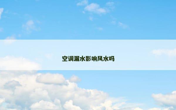 空调漏水影响风水吗