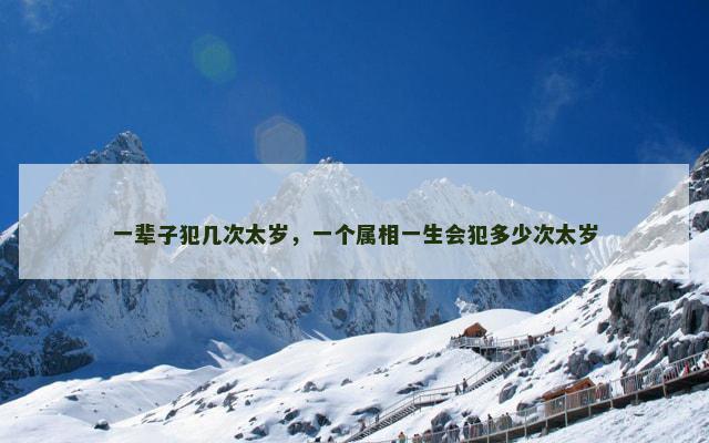 一辈子犯几次太岁，一个属相一生会犯多少次太岁