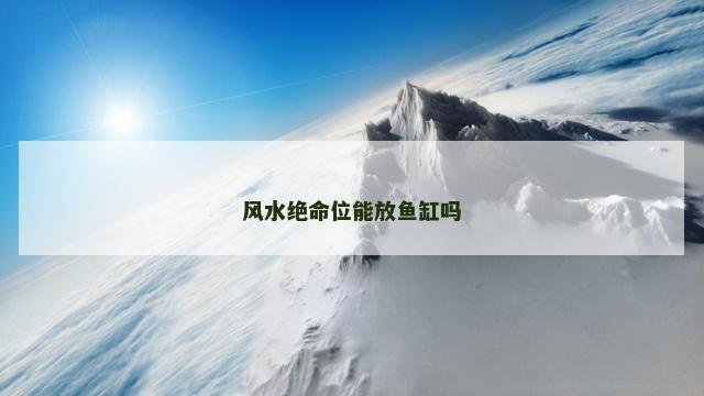 风水绝命位能放鱼缸吗