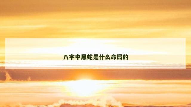 八字中黑蛇是什么命局的