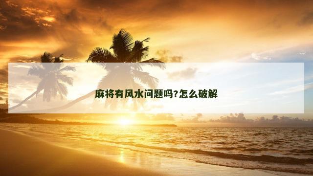 麻将有风水问题吗?怎么破解