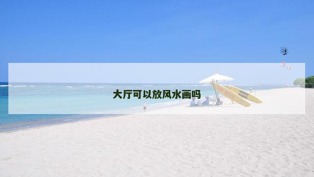 大厅可以放风水画吗