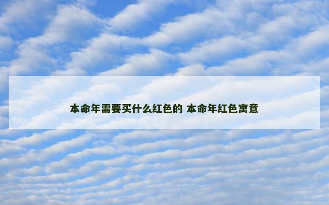 本命年需要买什么红色的 本命年红色寓意