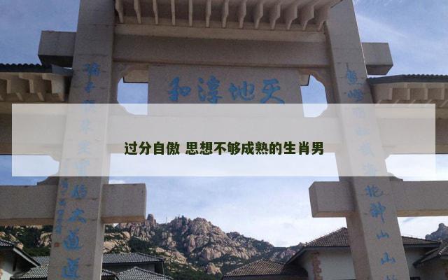 过分自傲 思想不够成熟的生肖男