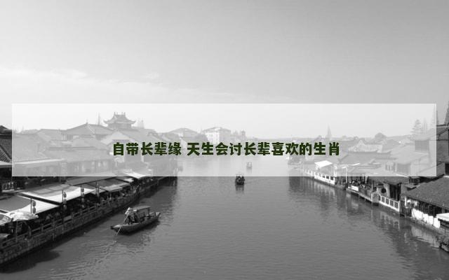 自带长辈缘 天生会讨长辈喜欢的生肖