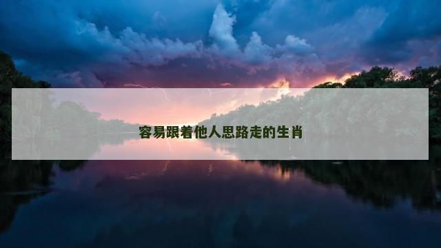 容易跟着他人思路走的生肖