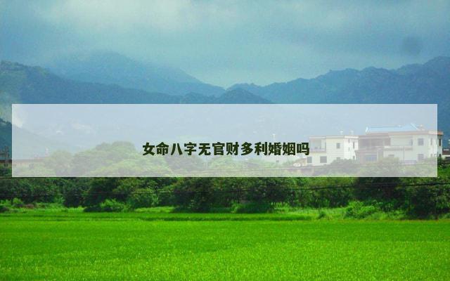 女命八字无官财多利婚姻吗
