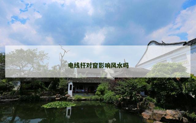 电线杆对窗影响风水吗