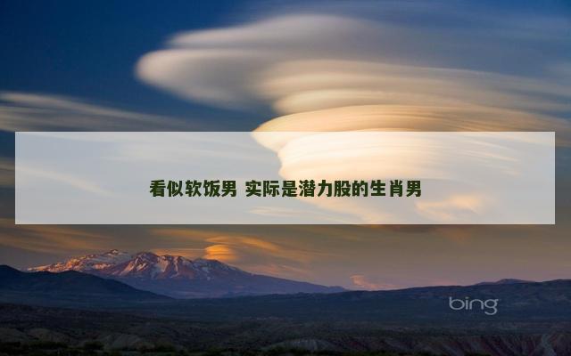 看似软饭男 实际是潜力股的生肖男