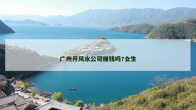 广州开风水公司赚钱吗?女生