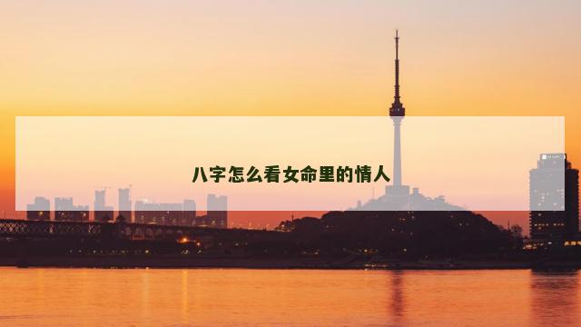 八字怎么看女命里的情人