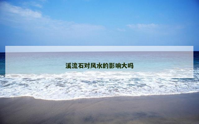 溪流石对风水的影响大吗