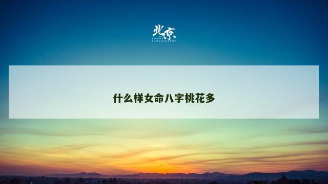 什么样女命八字桃花多