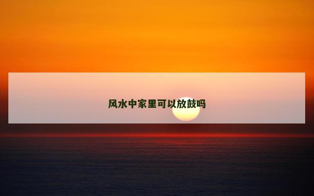 风水中家里可以放鼓吗