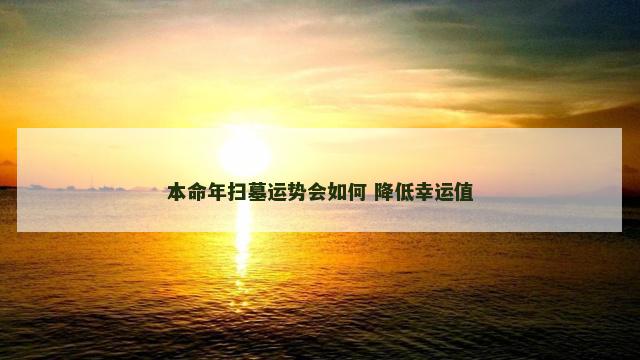 本命年扫墓运势会如何 降低幸运值